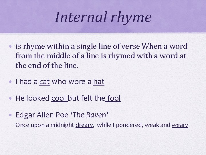 Internal rhyme • is rhyme within a single line of verse When a word