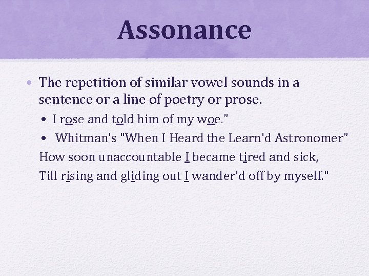 Assonance • The repetition of similar vowel sounds in a sentence or a line