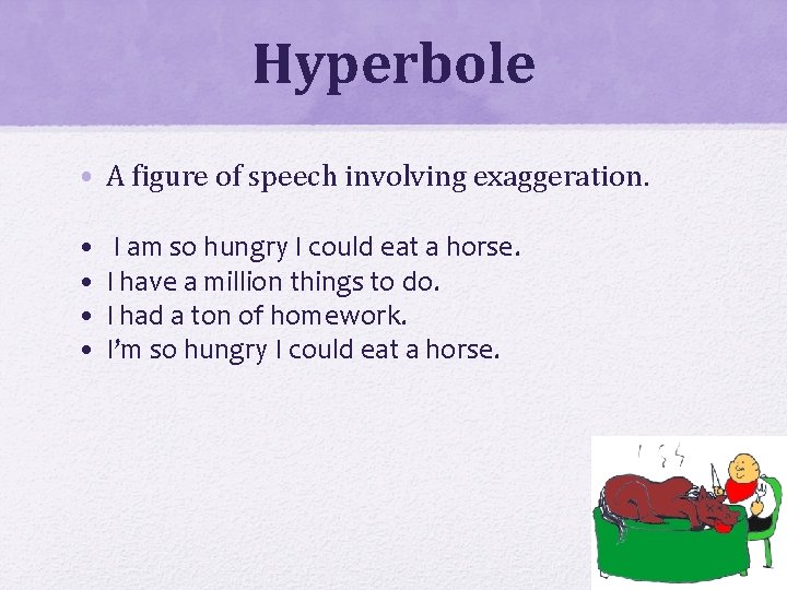 Hyperbole • A figure of speech involving exaggeration. • • I am so hungry