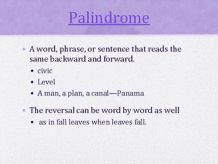 Palindrome • A word, phrase, or sentence that reads the same backward and forward.