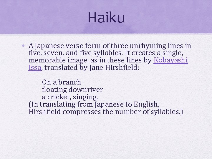 Haiku • A Japanese verse form of three unrhyming lines in five, seven, and