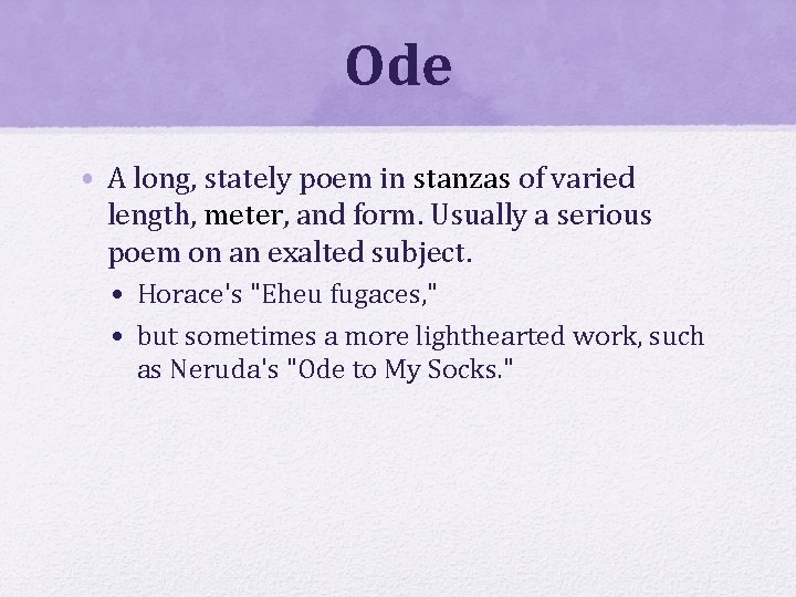 Ode • A long, stately poem in stanzas of varied length, meter, and form.