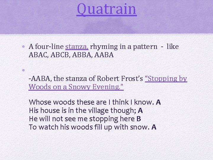 Quatrain • A four-line stanza, rhyming in a pattern - like ABAC, ABCB, ABBA,