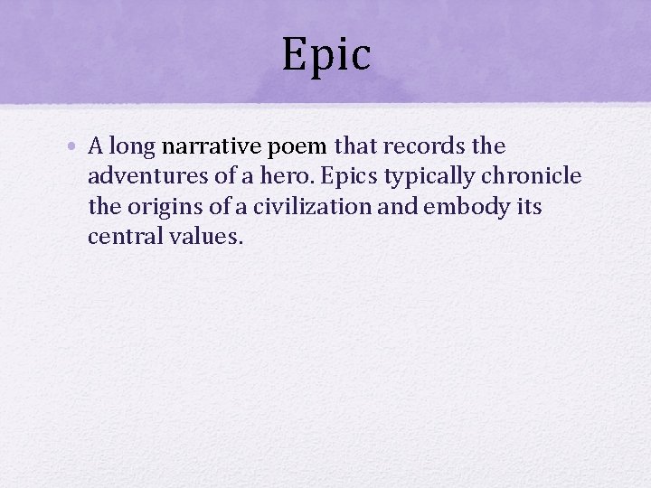 Epic • A long narrative poem that records the adventures of a hero. Epics