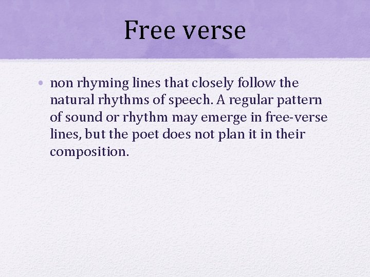 Free verse • non rhyming lines that closely follow the natural rhythms of speech.