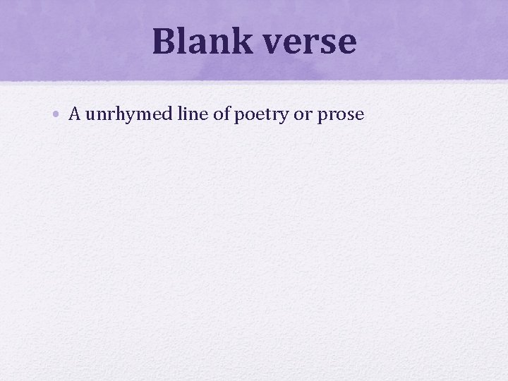 Blank verse • A unrhymed line of poetry or prose 