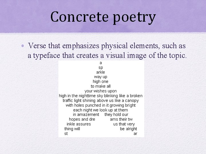 Concrete poetry • Verse that emphasizes physical elements, such as a typeface that creates