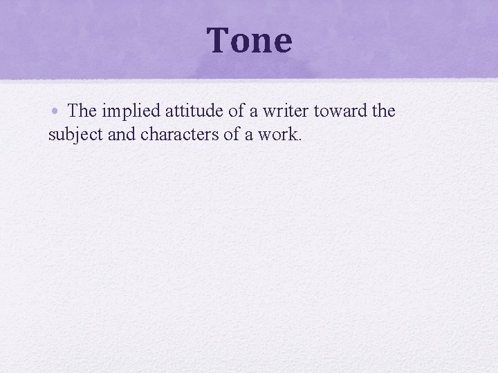 Tone • The implied attitude of a writer toward the subject and characters of