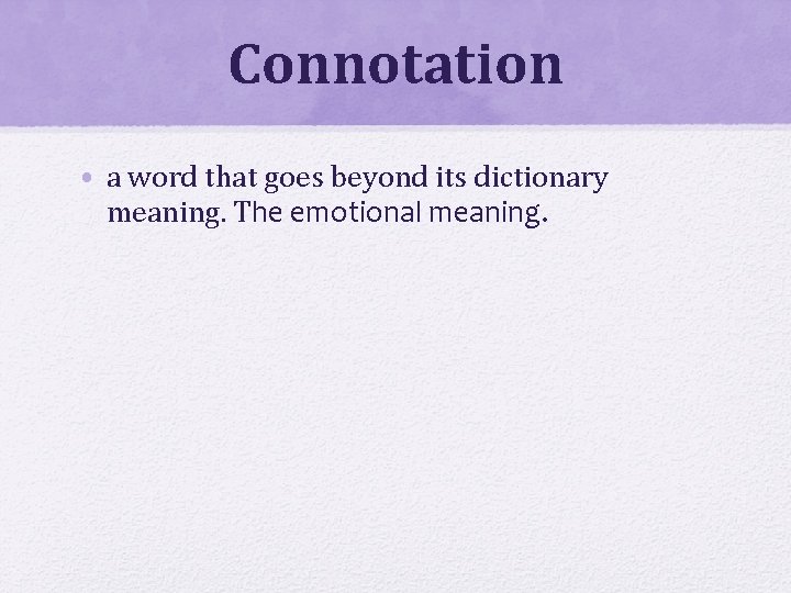 Connotation • a word that goes beyond its dictionary meaning. The emotional meaning. 