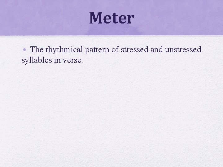Meter • The rhythmical pattern of stressed and unstressed syllables in verse. 