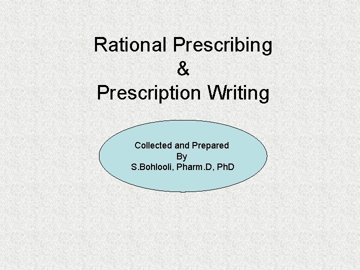 Rational Prescribing & Prescription Writing Collected and Prepared By S. Bohlooli, Pharm. D, Ph.