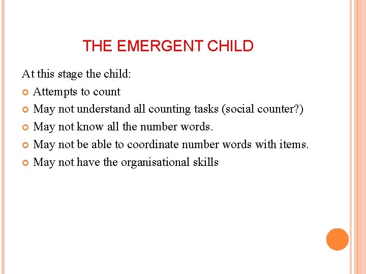 THE EMERGENT CHILD At this stage the child: Attempts to count May not understand