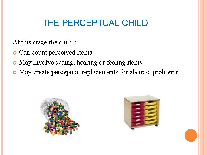 THE PERCEPTUAL CHILD At this stage the child : Can count perceived items May