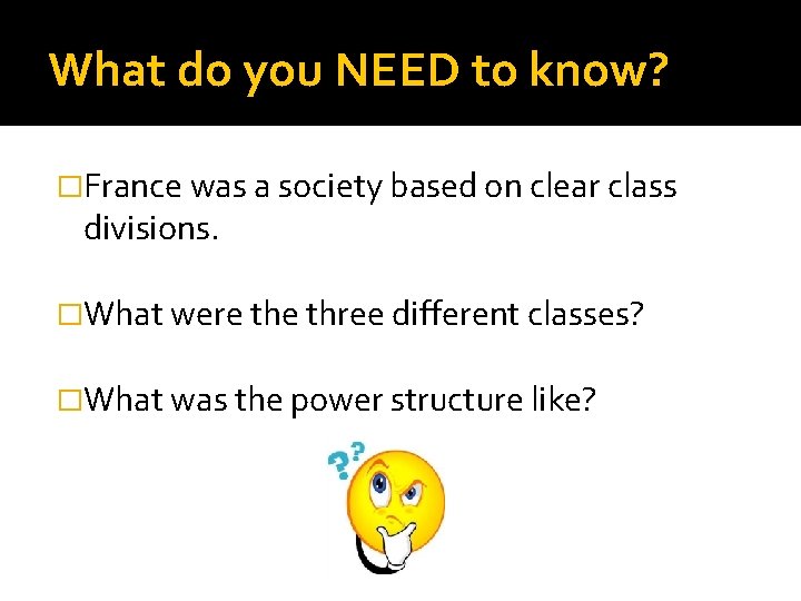 What do you NEED to know? �France was a society based on clear class