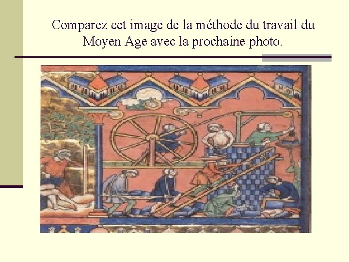 Comparez cet image de la méthode du travail du Moyen Age avec la prochaine