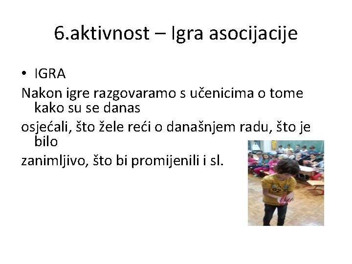 6. aktivnost – Igra asocijacije • IGRA Nakon igre razgovaramo s učenicima o tome 6. aktivnost – Igra asocijacije • IGRA Nakon igre razgovaramo s učenicima o tome