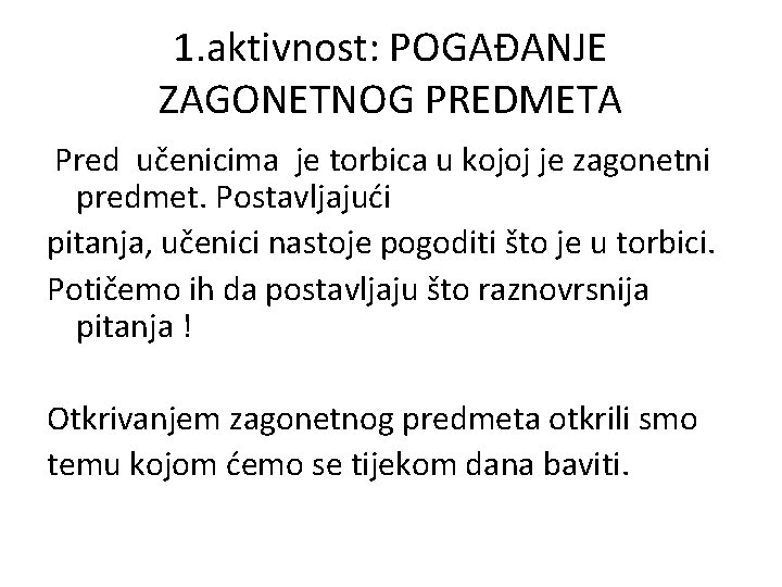 1. aktivnost: POGAĐANJE ZAGONETNOG PREDMETA Pred učenicima je torbica u kojoj je zagonetni predmet. 1. aktivnost: POGAĐANJE ZAGONETNOG PREDMETA Pred učenicima je torbica u kojoj je zagonetni predmet.