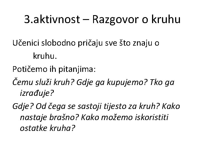 3. aktivnost – Razgovor o kruhu Učenici slobodno pričaju sve što znaju o kruhu. 3. aktivnost – Razgovor o kruhu Učenici slobodno pričaju sve što znaju o kruhu.