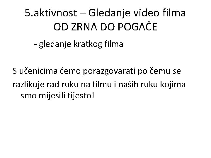5. aktivnost – Gledanje video filma OD ZRNA DO POGAČE - gledanje kratkog filma 5. aktivnost – Gledanje video filma OD ZRNA DO POGAČE - gledanje kratkog filma