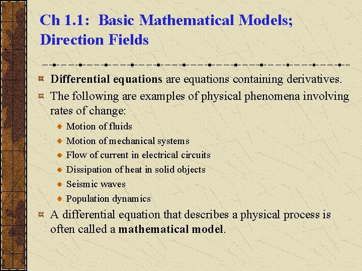 Ch 1. 1: Basic Mathematical Models; Direction Fields Differential equations are equations containing derivatives.