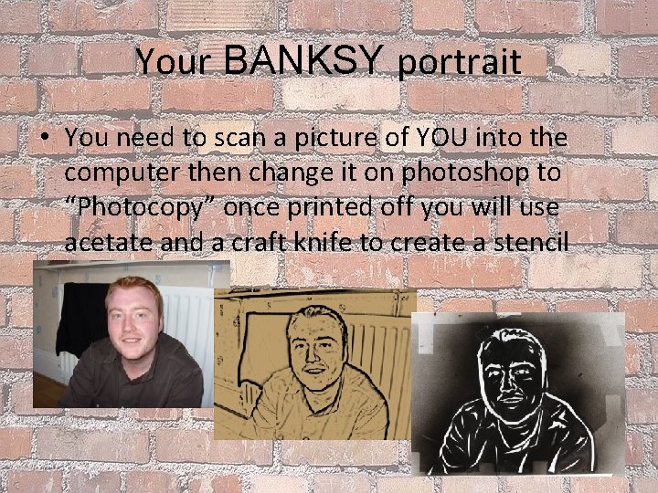 Your BANKSY portrait • You need to scan a picture of YOU into the