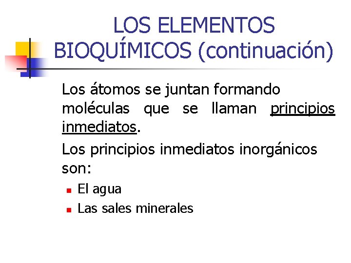 LOS ELEMENTOS BIOQUÍMICOS (continuación) Los átomos se juntan formando moléculas que se llaman principios