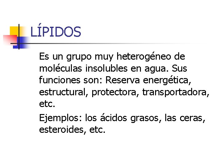 LÍPIDOS Es un grupo muy heterogéneo de moléculas insolubles en agua. Sus funciones son: