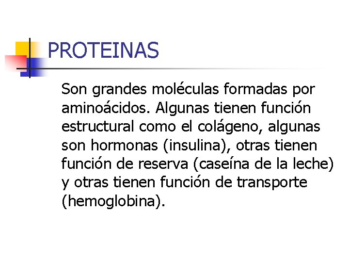 PROTEINAS Son grandes moléculas formadas por aminoácidos. Algunas tienen función estructural como el colágeno,