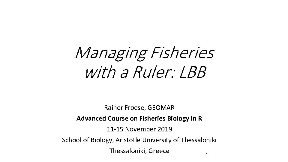 Managing Fisheries with a Ruler: LBB Rainer Froese, GEOMAR Advanced Course on Fisheries Biology