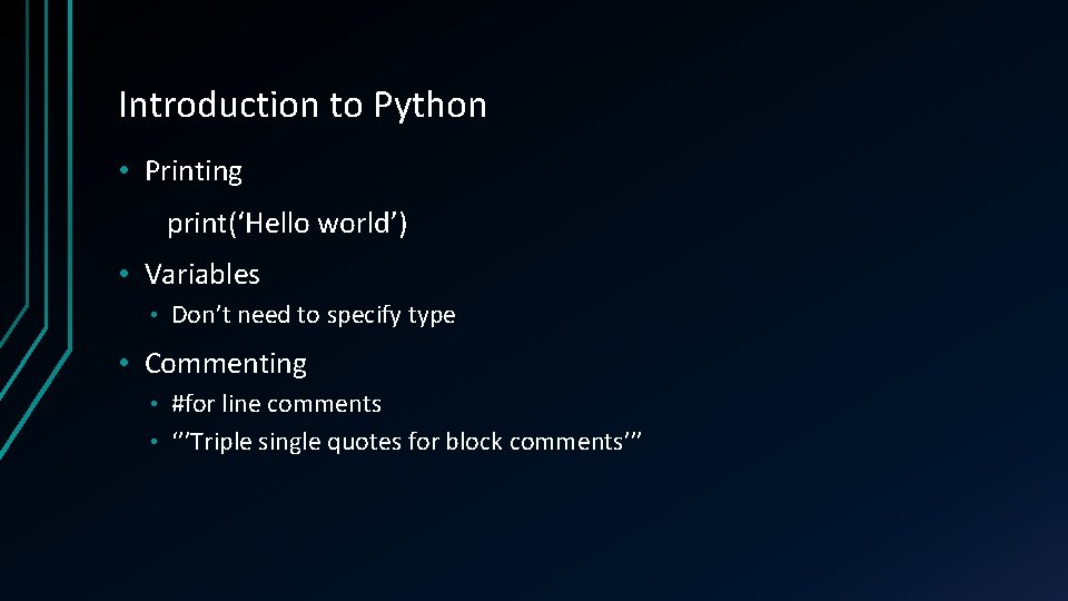 Introduction to Python • Printing print(‘Hello world’) • Variables • Don’t need to specify