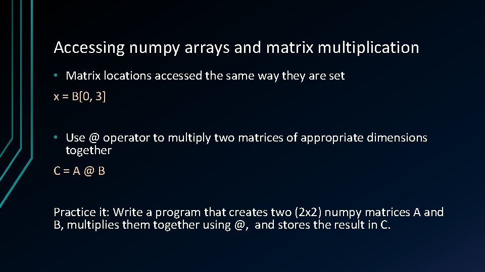 Accessing numpy arrays and matrix multiplication • Matrix locations accessed the same way they