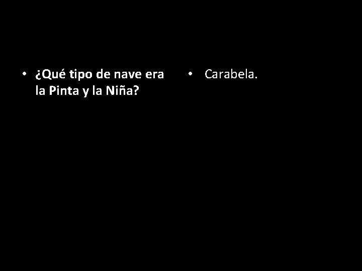  • ¿Qué tipo de nave era la Pinta y la Niña? • Carabela.