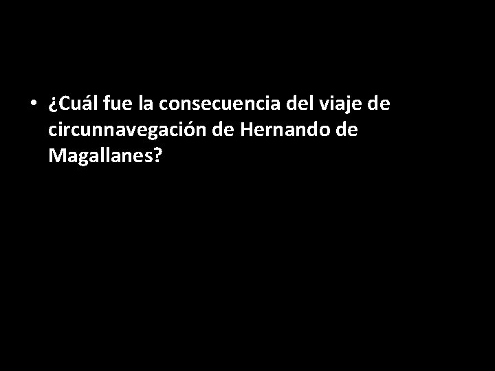  • ¿Cuál fue la consecuencia del viaje de circunnavegación de Hernando de Magallanes?