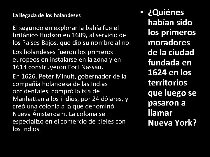 La llegada de los holandeses El segundo en explorar la bahía fue el británico