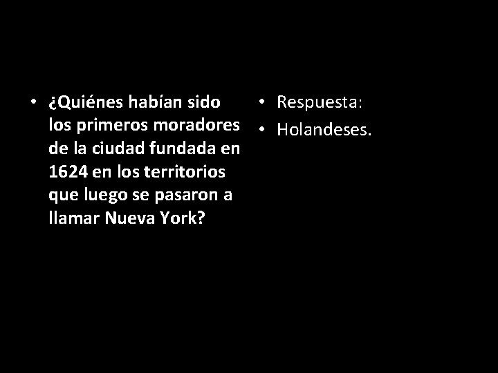  • ¿Quiénes habían sido • Respuesta: los primeros moradores • Holandeses. de la