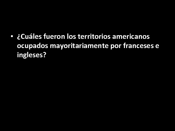  • ¿Cuáles fueron los territorios americanos ocupados mayoritariamente por franceses e ingleses? 