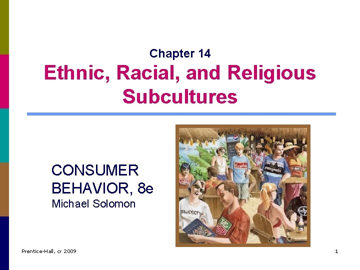 Chapter 14 Ethnic, Racial, and Religious Subcultures CONSUMER BEHAVIOR, 8 e Michael Solomon Prentice-Hall,