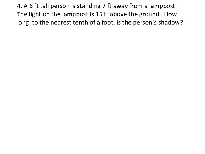 4. A 6 ft tall person is standing 7 ft away from a lamppost.