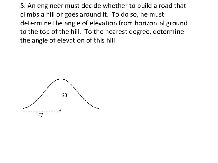 5. An engineer must decide whether to build a road that climbs a hill