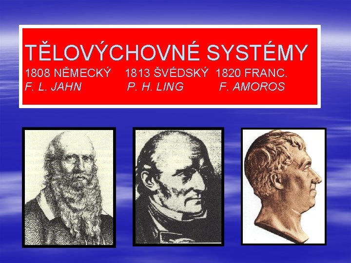 TĚLOVÝCHOVNÉ SYSTÉMY 1808 NĚMECKÝ F. L. JAHN 1813 ŠVÉDSKÝ 1820 FRANC. P. H. LING