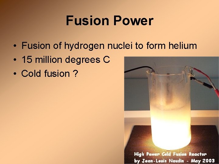 Fusion Power • Fusion of hydrogen nuclei to form helium • 15 million degrees