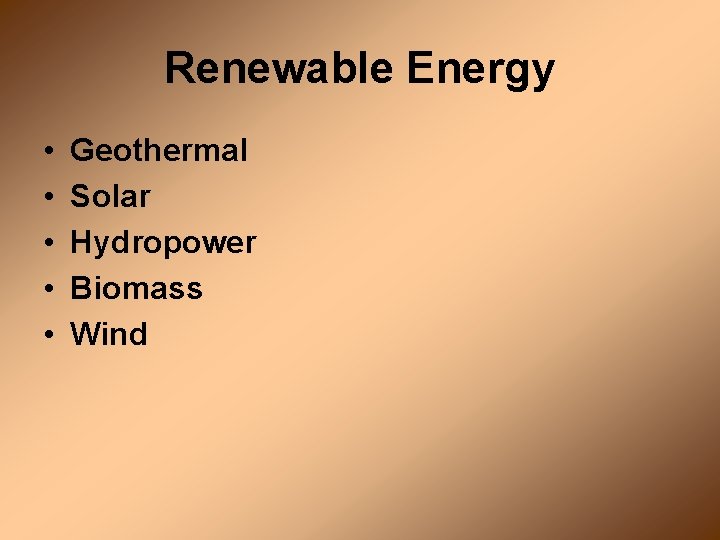 Renewable Energy • • • Geothermal Solar Hydropower Biomass Wind 