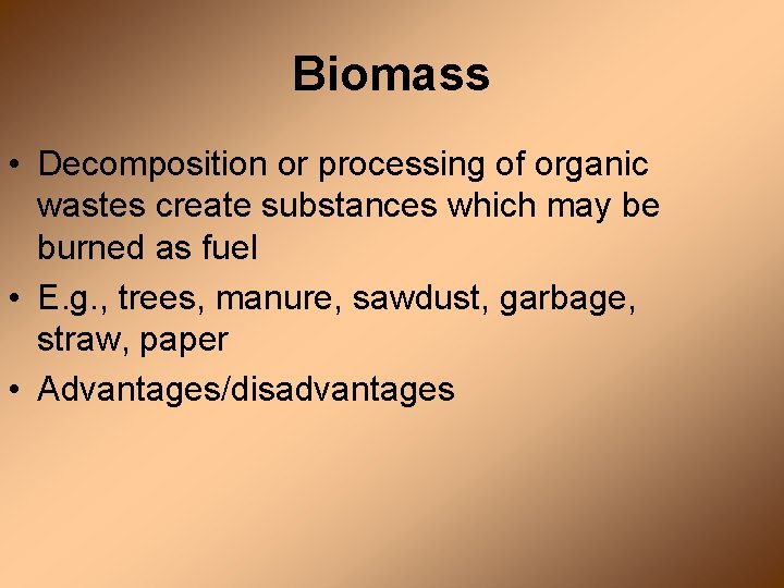 Biomass • Decomposition or processing of organic wastes create substances which may be burned