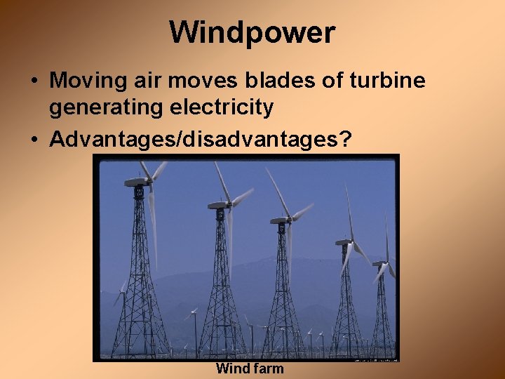 Windpower • Moving air moves blades of turbine generating electricity • Advantages/disadvantages? Wind farm