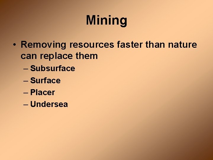 Mining • Removing resources faster than nature can replace them – Subsurface – Surface