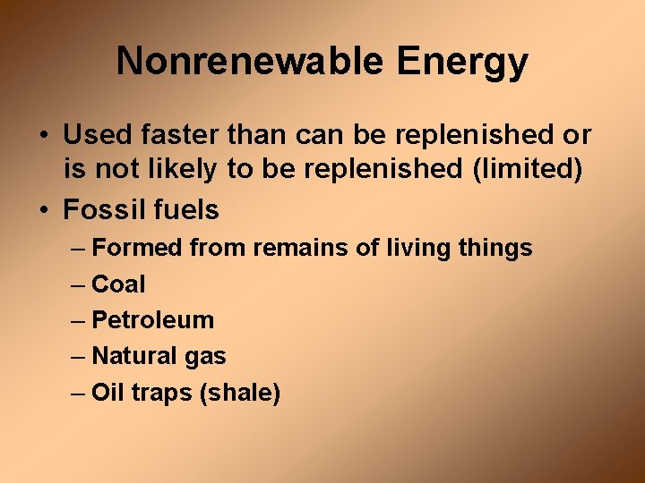 Nonrenewable Energy • Used faster than can be replenished or is not likely to