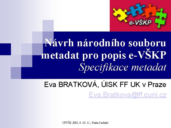 Návrh národního souboru metadat pro popis e-VŠKP Specifikace metadat Eva BRATKOVÁ, ÚISK FF UK