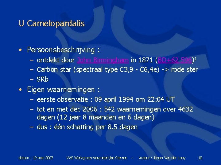 U Camelopardalis • Persoonsbeschrijving : – ontdekt door John Birmingham in 1871 (BD+62 596)1