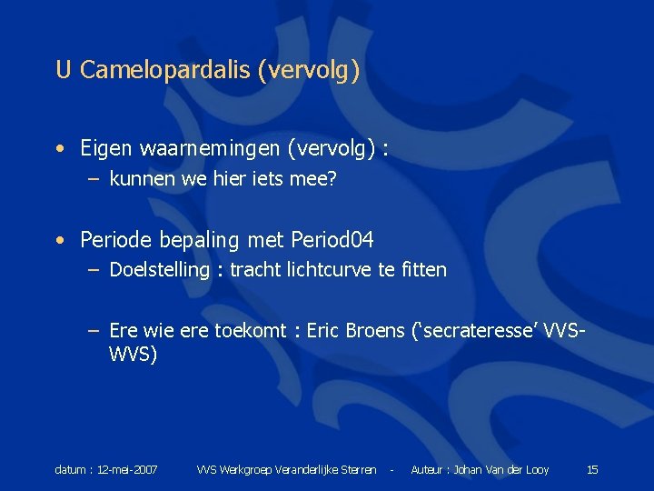 U Camelopardalis (vervolg) • Eigen waarnemingen (vervolg) : – kunnen we hier iets mee?