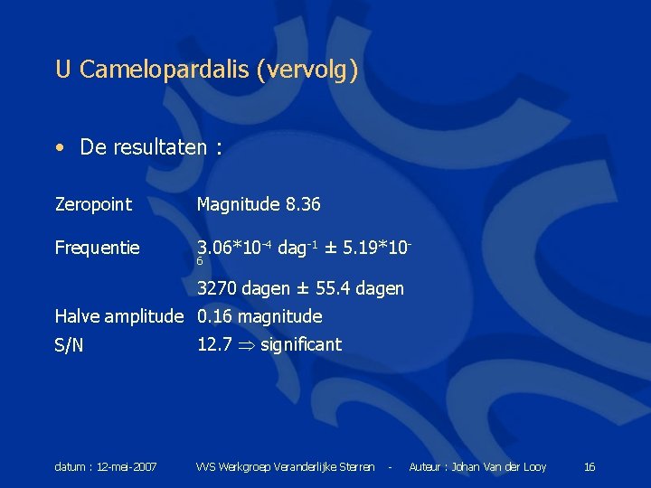 U Camelopardalis (vervolg) • De resultaten : Zeropoint Magnitude 8. 36 Frequentie 3. 06*10